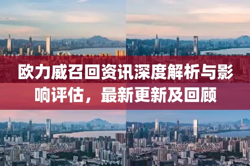 歐力威召回資訊深度解析與影響評估，最新更新及回顧