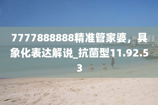 7777888888精準管家婆，具象化表達解說_抗菌型11.92.53
