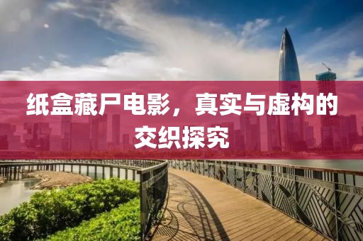 紙盒藏尸電影，真實與虛構的交織探究