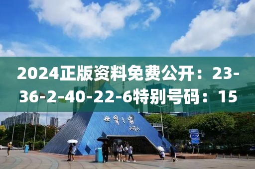 2024正版資料免費公開：23-36-2-40-22-6特別號碼：15