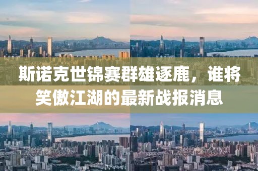 斯諾克世錦賽群雄逐鹿，誰將笑傲江湖的最新戰報消息