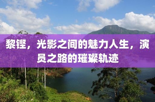 黎鏗，光影之間的魅力人生，演員之路的璀璨軌跡