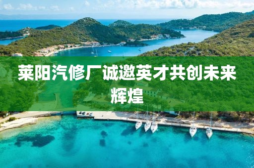 萊陽汽修廠誠邀英才共創未來輝煌