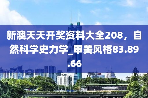 新澳天天開獎資料大全208，自然科學史力學_審美風格83.89.66