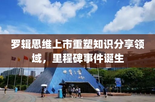 羅輯思維上市重塑知識分享領域，里程碑事件誕生