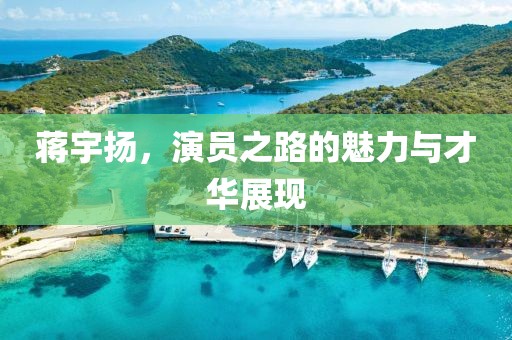 蔣宇揚，演員之路的魅力與才華展現