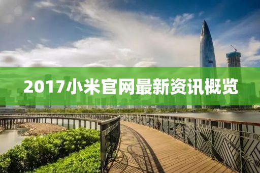 2017小米官網最新資訊概覽