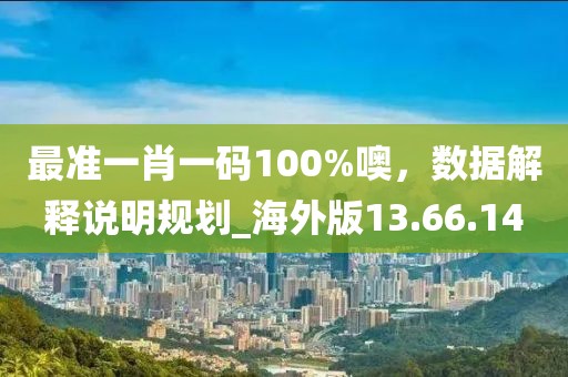 最準一肖一碼100%噢，數據解釋說明規劃_海外版13.66.14