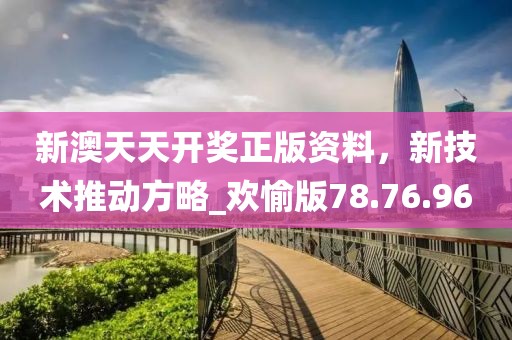新澳天天開獎正版資料，新技術推動方略_歡愉版78.76.96