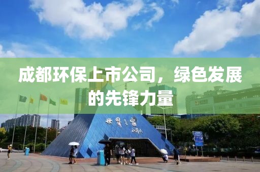 成都環保上市公司，綠色發展的先鋒力量