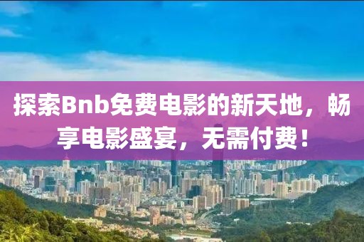 探索Bnb免費電影的新天地，暢享電影盛宴，無需付費！