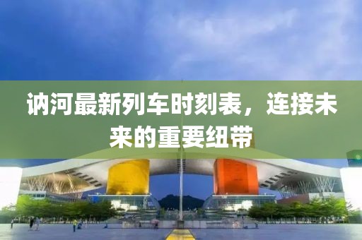 訥河最新列車時刻表，連接未來的重要紐帶
