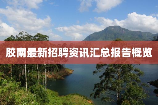 膠南最新招聘資訊匯總報告概覽