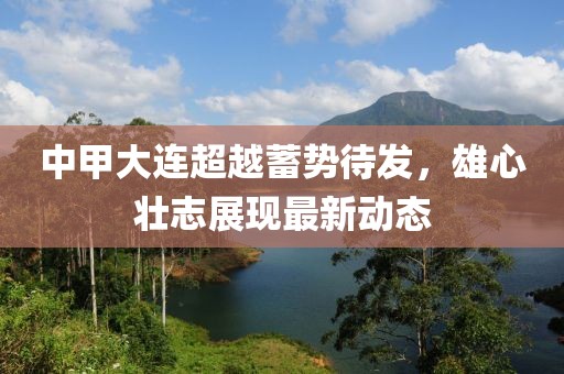 中甲大連超越蓄勢待發，雄心壯志展現最新動態