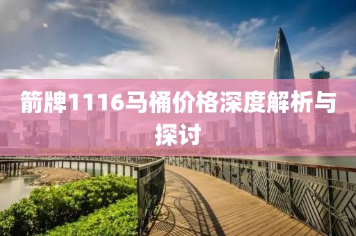 箭牌1116馬桶價格深度解析與探討