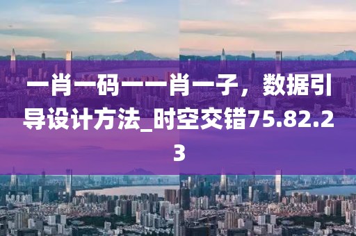 一肖一碼一一肖一子，數據引導設計方法_時空交錯75.82.23