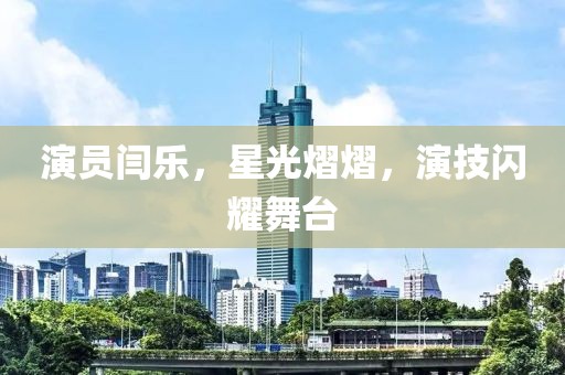 演員閆樂，星光熠熠，演技閃耀舞臺