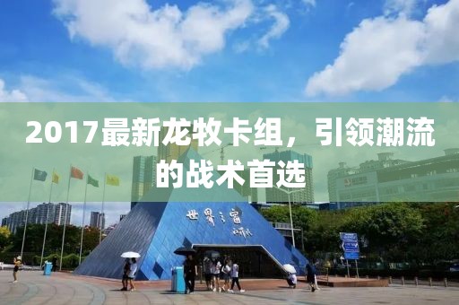 2017最新龍牧卡組，引領潮流的戰術首選