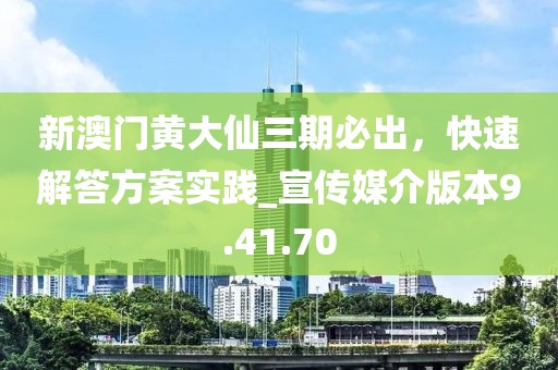 新澳門黃大仙三期必出，快速解答方案實踐_宣傳媒介版本9.41.70