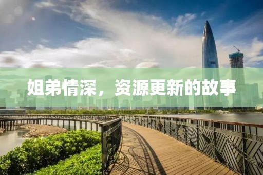 姐弟情深，資源更新的故事