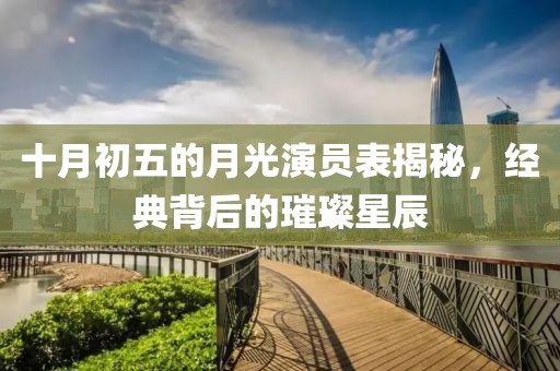 十月初五的月光演員表揭秘，經典背后的璀璨星辰