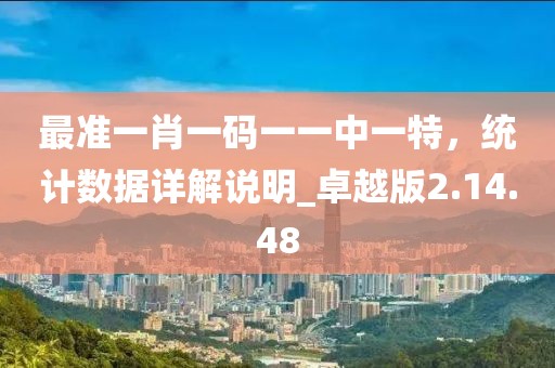最準一肖一碼一一中一特，統計數據詳解說明_卓越版2.14.48