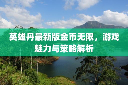 英雄丹最新版金幣無限，游戲魅力與策略解析