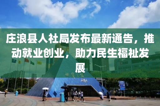 莊浪縣人社局發布最新通告，推動就業創業，助力民生福祉發展