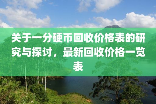 關于一分硬幣回收價格表的研究與探討，最新回收價格一覽表