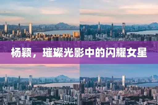 楊穎，璀璨光影中的閃耀女星
