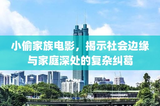 小偷家族電影，揭示社會邊緣與家庭深處的復雜糾葛