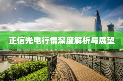 正信光電行情深度解析與展望