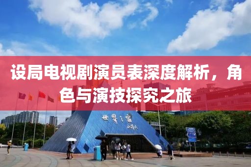 設局電視劇演員表深度解析，角色與演技探究之旅