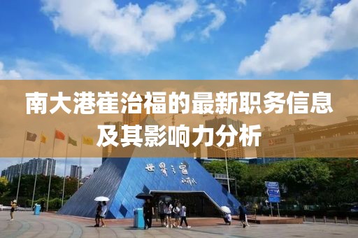 南大港崔治福的最新職務信息及其影響力分析