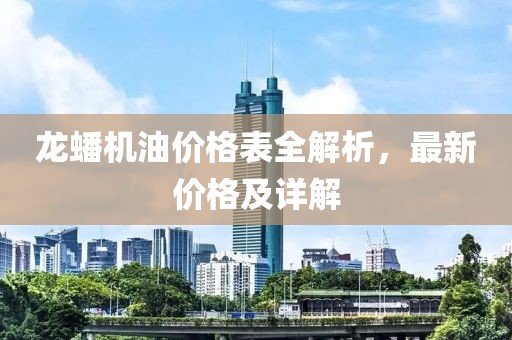 龍蟠機油價格表全解析，最新價格及詳解