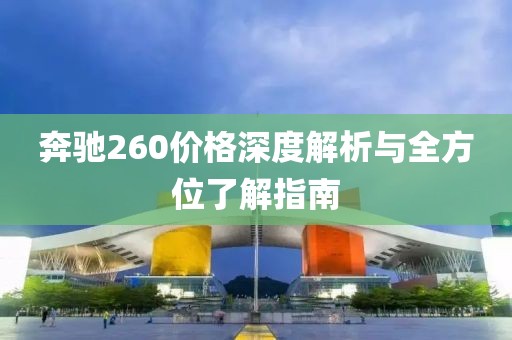 奔馳260價格深度解析與全方位了解指南