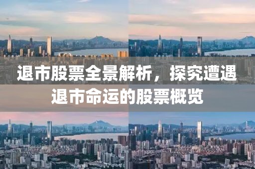 退市股票全景解析，探究遭遇退市命運的股票概覽