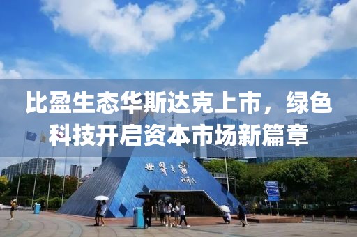 比盈生態華斯達克上市，綠色科技開啟資本市場新篇章