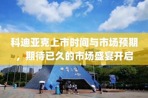 科迪亞克上市時間與市場預期，期待已久的市場盛宴開啟