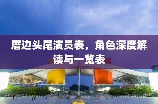 厝邊頭尾演員表，角色深度解讀與一覽表