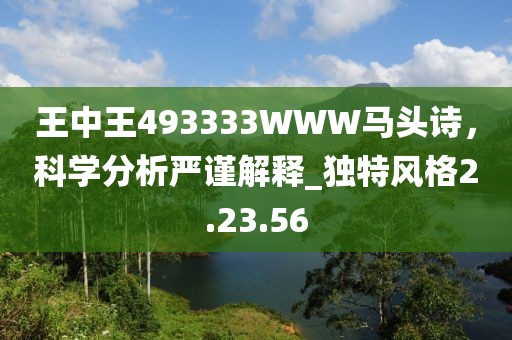 王中王493333WWW馬頭詩，科學分析嚴謹解釋_獨特風格2.23.56