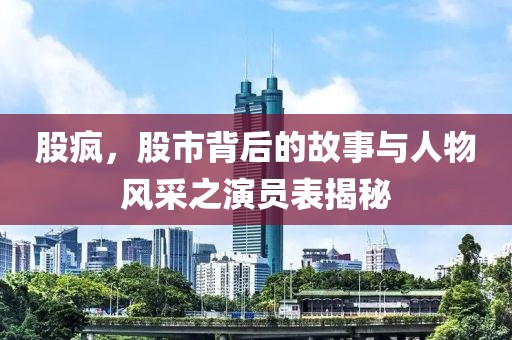 股瘋，股市背后的故事與人物風采之演員表揭秘