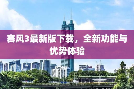 賽風3最新版下載，全新功能與優勢體驗