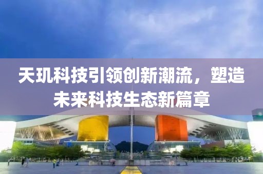 天璣科技引領創新潮流，塑造未來科技生態新篇章
