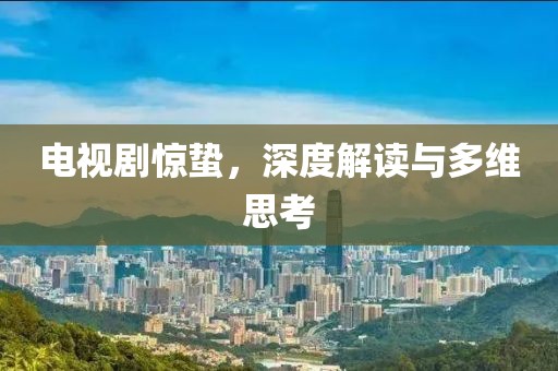 電視劇驚蟄，深度解讀與多維思考
