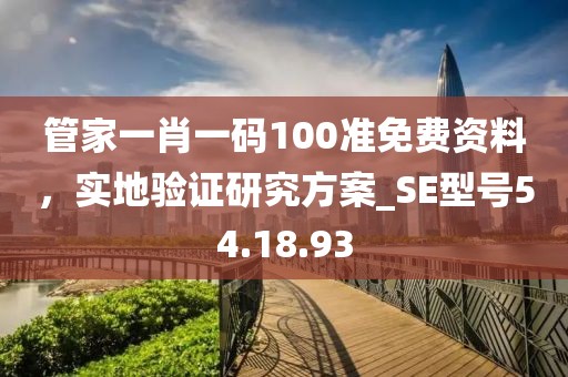 管家一肖一碼100準免費資料，實地驗證研究方案_SE型號54.18.93