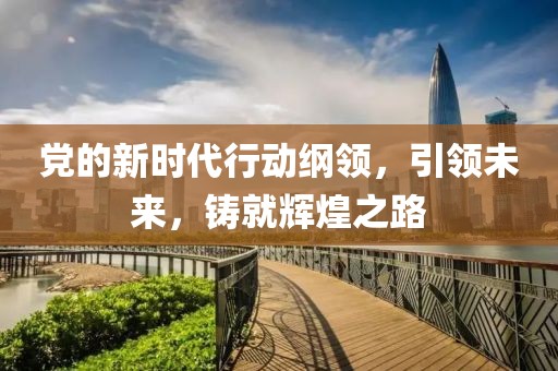 黨的新時代行動綱領，引領未來，鑄就輝煌之路