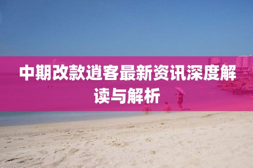 中期改款逍客最新資訊深度解讀與解析
