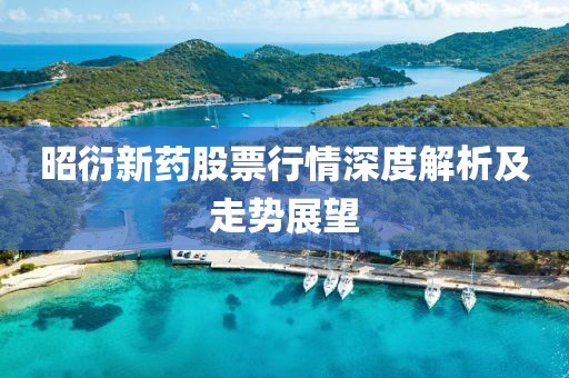 昭衍新藥股票行情深度解析及走勢展望