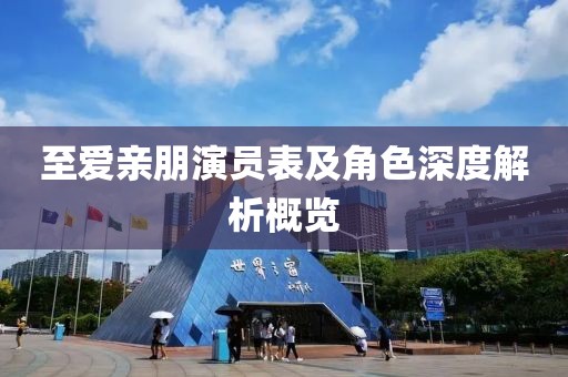 至愛親朋演員表及角色深度解析概覽